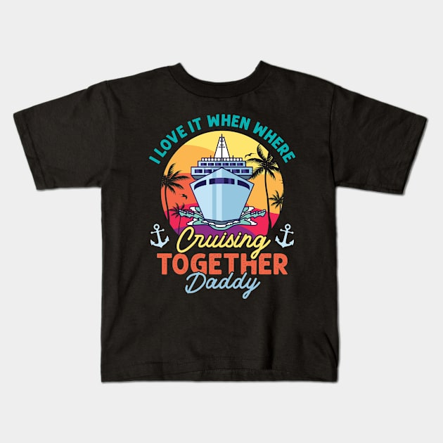 I Love It When We Are Cruising Together Dad Gift For Men Father day Kids T-Shirt by Patch Things All